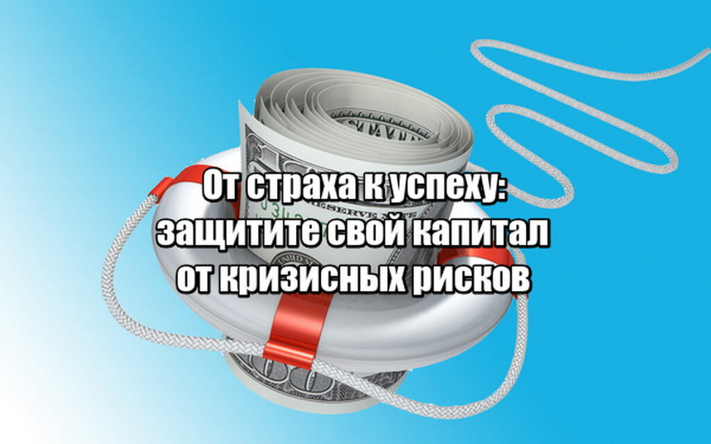 От страха к успеху: защитите свой капитал от кризисных рисков