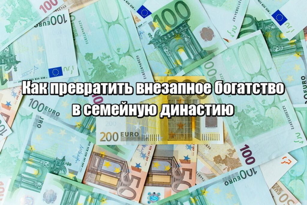 Как превратить внезапное богатство в семейную династию — а не в финансовую катастрофу