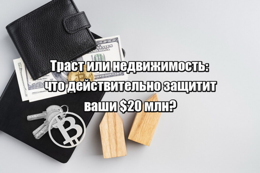 Траст или недвижимость: что действительно защитит ваши $20 млн?