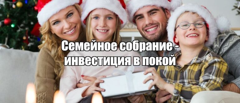 Как ежегодное семейное собрание защищает и капитал, и отношения: личный опыт